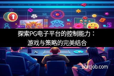 探索PG电子平台的控制能力：游戏与策略的完美结合